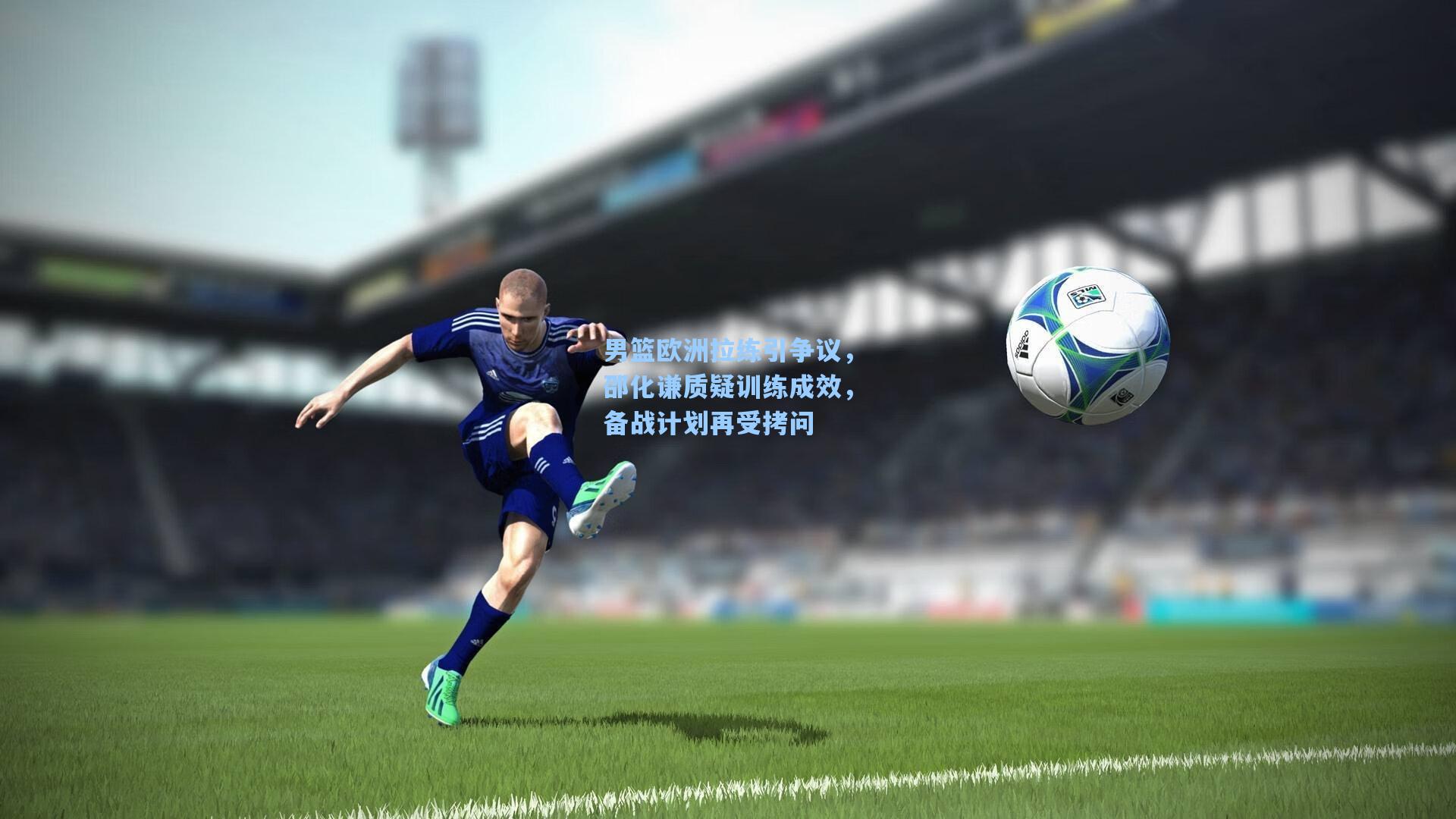 男篮欧洲拉练引争议，邵化谦质疑训练成效，备战计划再受拷问